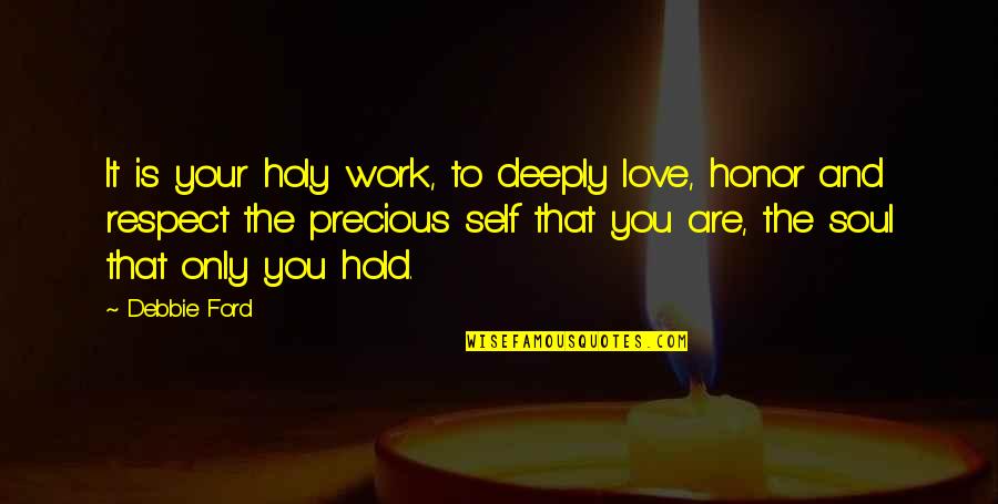 Ed Hochuli Quotes By Debbie Ford: It is your holy work, to deeply love, Ed Hochuli Quotes By Debbie Ford: It is your holy work, to deeply love,