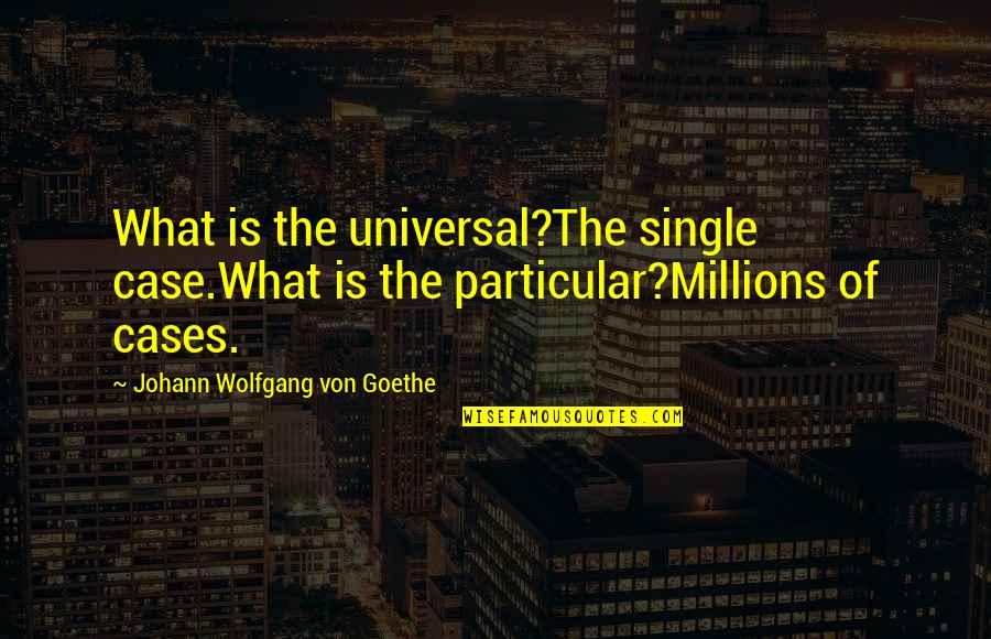 Ed Kemper Quotes By Johann Wolfgang Von Goethe: What is the universal?The single case.What is the