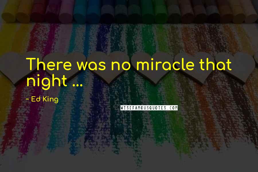 Ed King quotes: There was no miracle that night ...