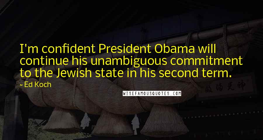Ed Koch quotes: I'm confident President Obama will continue his unambiguous commitment to the Jewish state in his second term.