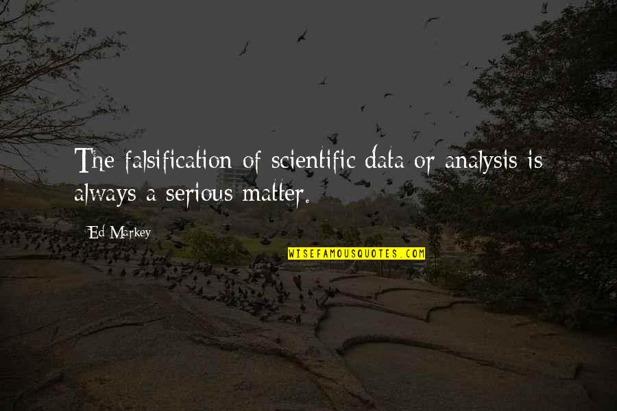 Ed Markey Quotes By Ed Markey: The falsification of scientific data or analysis is