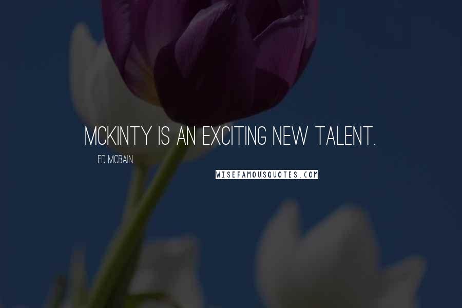 Ed McBain quotes: McKinty is an exciting new talent.