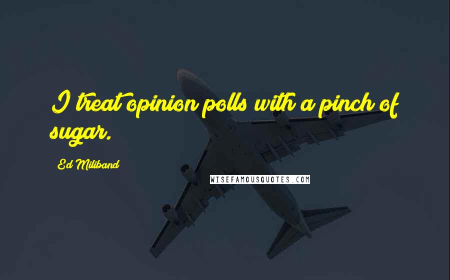 Ed Miliband quotes: I treat opinion polls with a pinch of sugar.