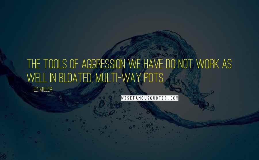 Ed Miller quotes: The tools of aggression we have do not work as well in bloated, multi-way pots.