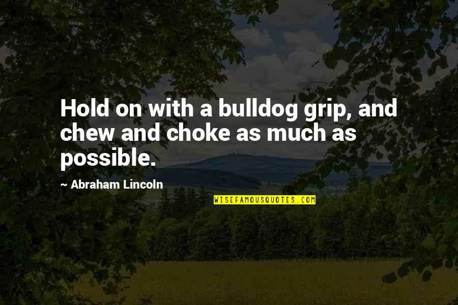 Ed Norton Sewer Quotes By Abraham Lincoln: Hold on with a bulldog grip, and chew Ed Norton Sewer Quotes By Abraham Lincoln: Hold on with a bulldog grip, and chew