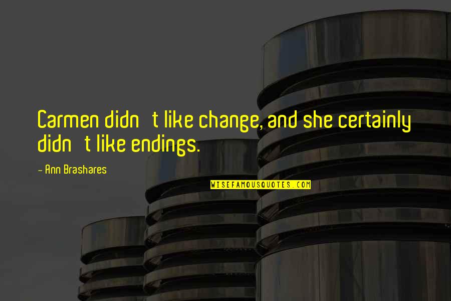 Ed Norton Sewer Quotes By Ann Brashares: Carmen didn't like change, and she certainly didn't