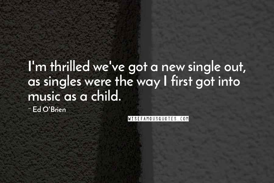 Ed O'Brien quotes: I'm thrilled we've got a new single out, as singles were the way I first got into music as a child.