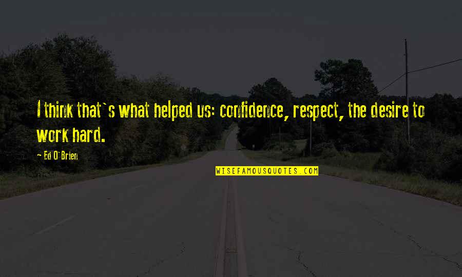 Ed O'brien Quotes By Ed O'Brien: I think that's what helped us: confidence, respect,