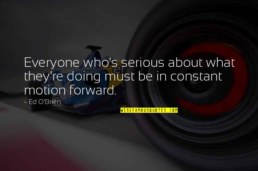 Ed O'brien Quotes By Ed O'Brien: Everyone who's serious about what they're doing must