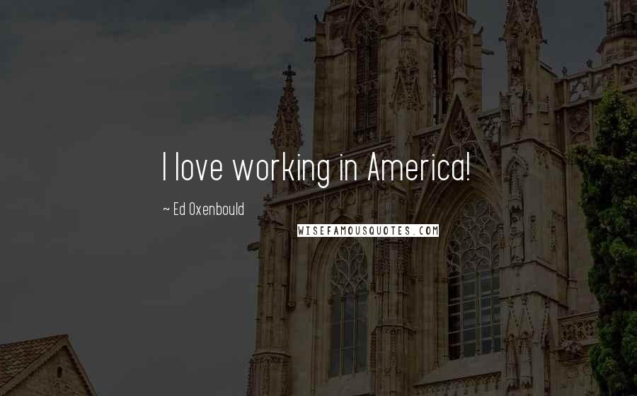 Ed Oxenbould quotes: I love working in America!