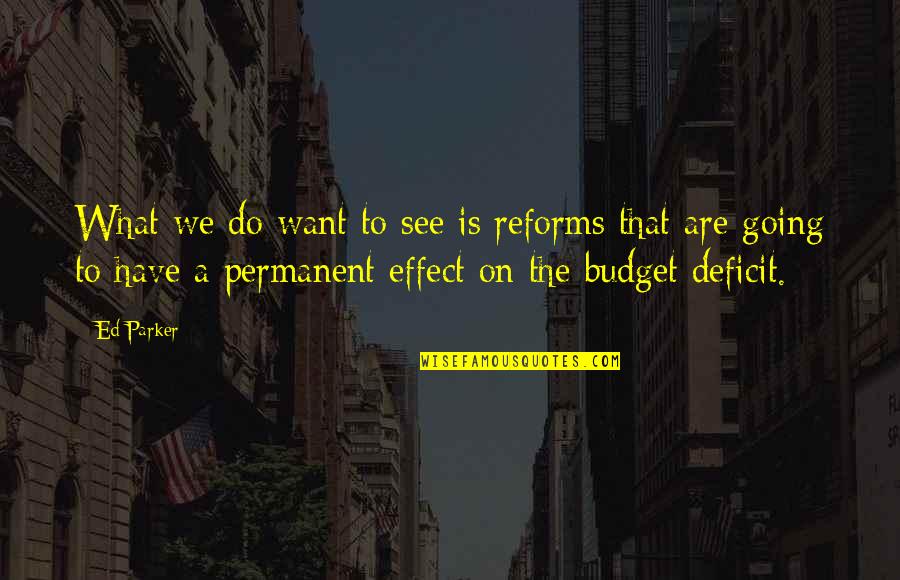 Ed Parker Quotes By Ed Parker: What we do want to see is reforms