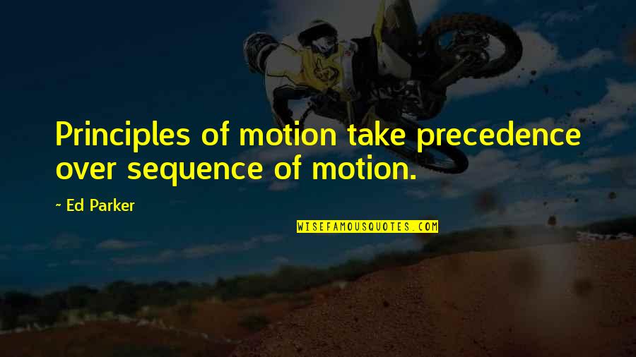 Ed Parker Quotes By Ed Parker: Principles of motion take precedence over sequence of