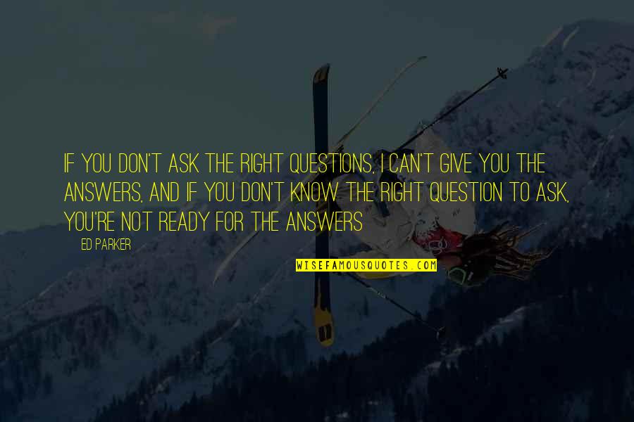 Ed Parker Quotes By Ed Parker: If you don't ask the right questions, I