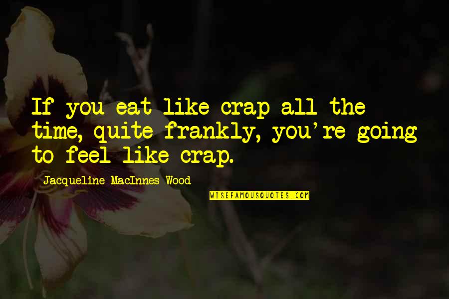 Ed Razek Quotes By Jacqueline MacInnes Wood: If you eat like crap all the time,