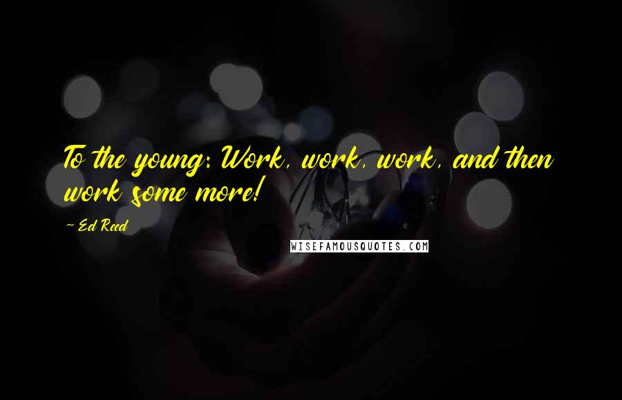 Ed Reed quotes: To the young: Work, work, work, and then work some more!