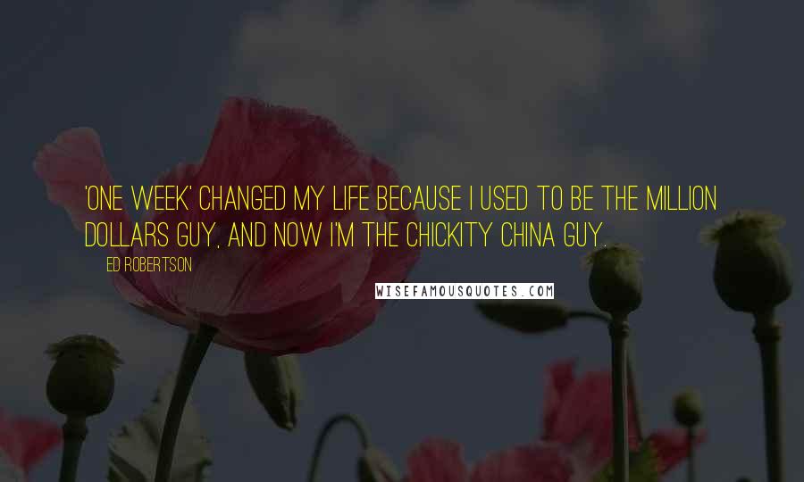 Ed Robertson quotes: 'One Week' changed my life because I used to be the Million Dollars Guy, and now I'm the Chickity China Guy.