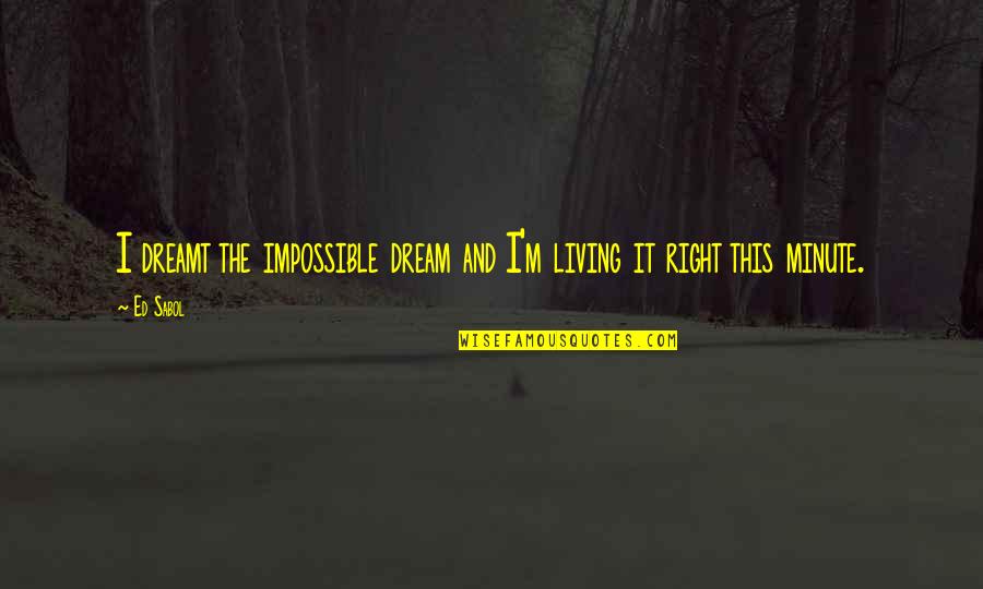Ed Sabol Quotes By Ed Sabol: I dreamt the impossible dream and I'm living