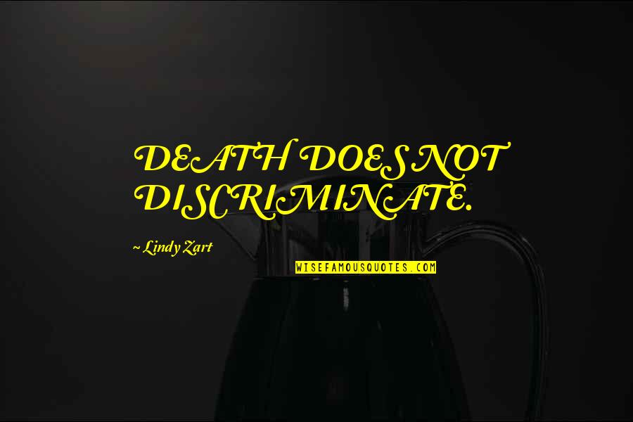 Ed Schmid Quotes By Lindy Zart: DEATH DOES NOT DISCRIMINATE.