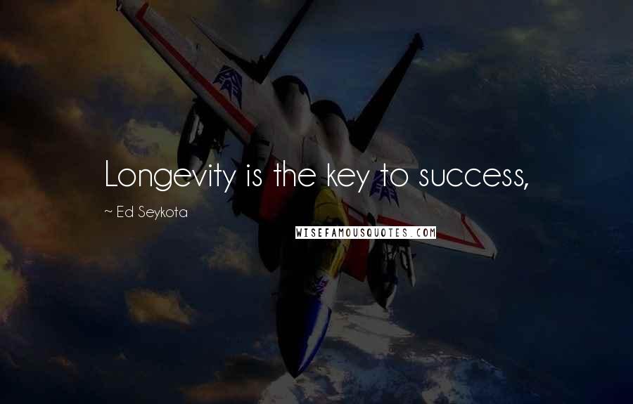 Ed Seykota quotes: Longevity is the key to success,