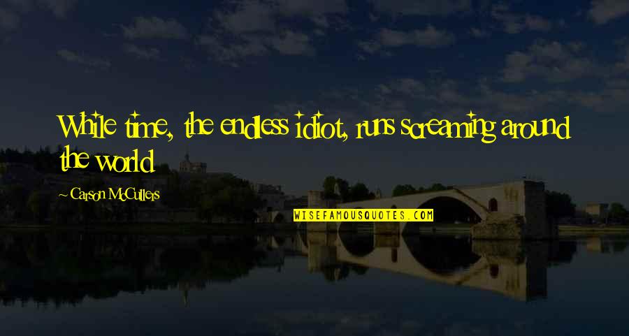 Ed Sheeran Perfect Song Quotes By Carson McCullers: While time, the endless idiot, runs screaming around Ed Sheeran Perfect Song Quotes By Carson McCullers: While time, the endless idiot, runs screaming around