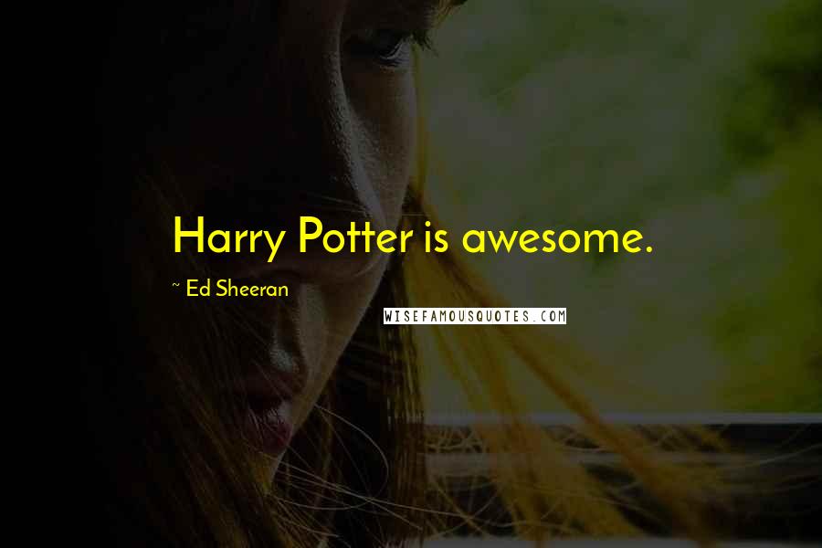 Ed Sheeran quotes: Harry Potter is awesome.