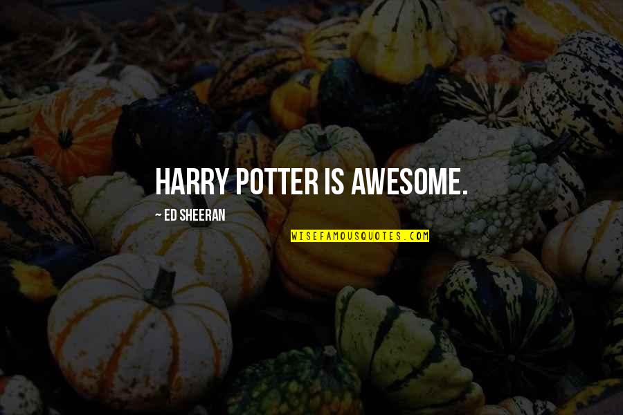 Ed Sheeran Quotes By Ed Sheeran: Harry Potter is awesome.