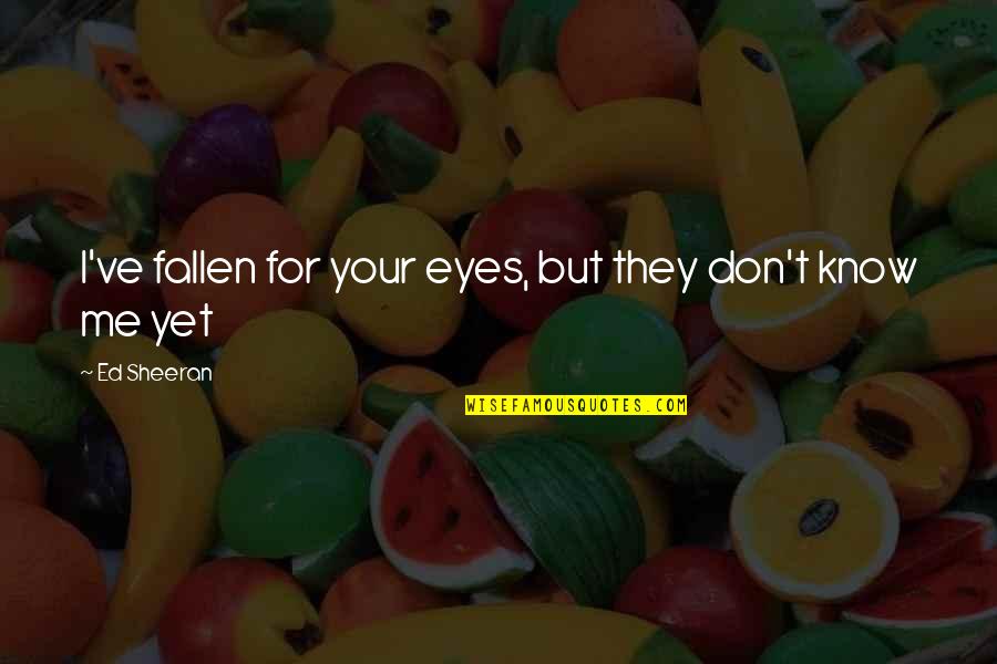 Ed Sheeran Quotes By Ed Sheeran: I've fallen for your eyes, but they don't