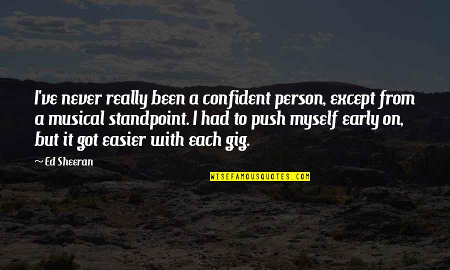 Ed Sheeran Quotes By Ed Sheeran: I've never really been a confident person, except