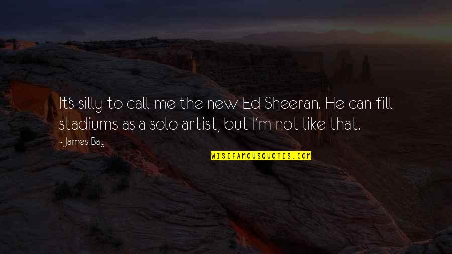 Ed Sheeran Quotes By James Bay: It's silly to call me the new Ed