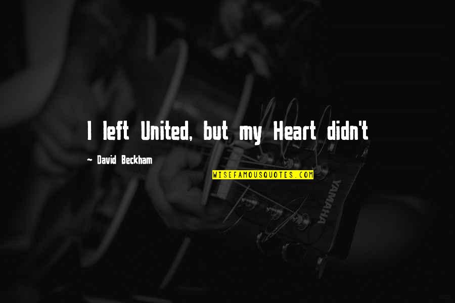 Ed Sheeran Uni Quotes By David Beckham: I left United, but my Heart didn't