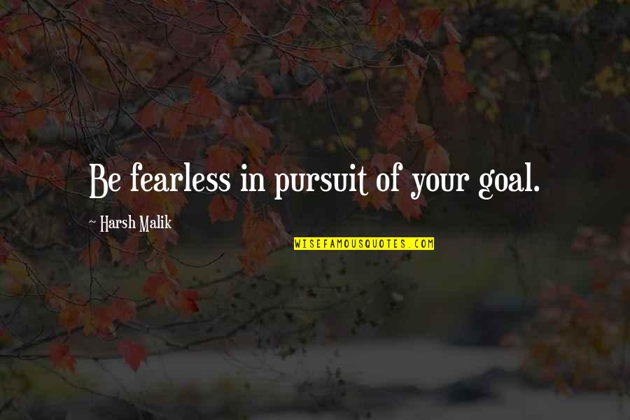 Ed Snider Quotes By Harsh Malik: Be fearless in pursuit of your goal.