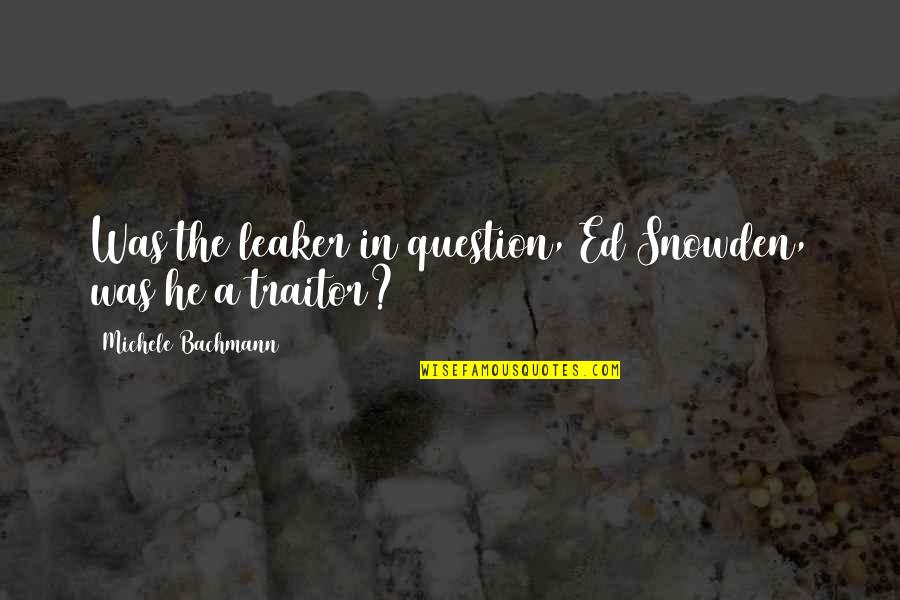 Ed Snowden Quotes By Michele Bachmann: Was the leaker in question, Ed Snowden, was Ed Snowden Quotes By Michele Bachmann: Was the leaker in question, Ed Snowden, was