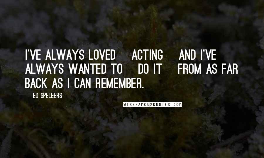 Ed Speleers quotes: I've always loved [acting] and I've always wanted to [do it] from as far back as I can remember.