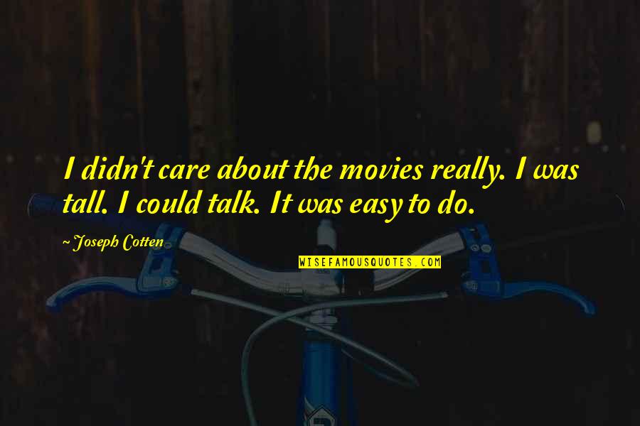 Ed Stetzer Church Planting Quotes By Joseph Cotten: I didn't care about the movies really. I