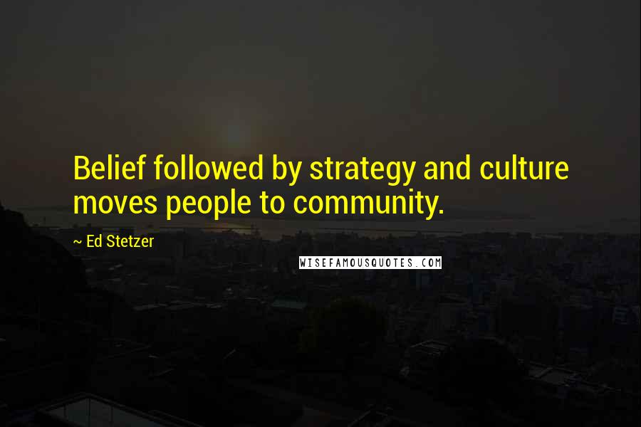 Ed Stetzer quotes: Belief followed by strategy and culture moves people to community.