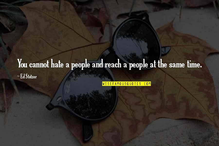 Ed Stetzer Quotes By Ed Stetzer: You cannot hate a people and reach a