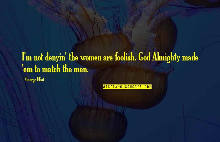 Ed Stewpot Quotes By George Eliot: I'm not denyin' the women are foolish. God