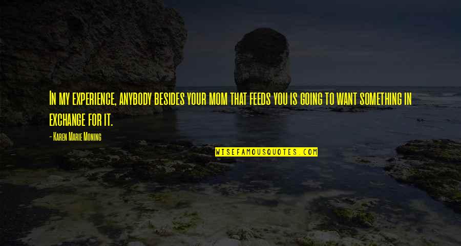 Ed Stewpot Quotes By Karen Marie Moning: In my experience, anybody besides your mom that Ed Stewpot Quotes By Karen Marie Moning: In my experience, anybody besides your mom that