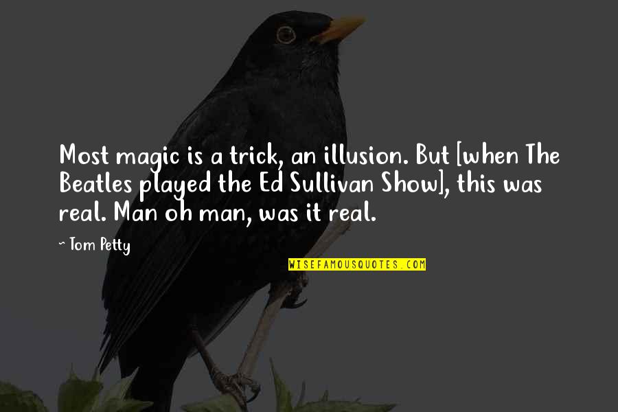 Ed Sullivan Quotes By Tom Petty: Most magic is a trick, an illusion. But Ed Sullivan Quotes By Tom Petty: Most magic is a trick, an illusion. But