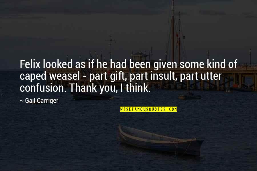Ed Templeton Beautiful Losers Quotes By Gail Carriger: Felix looked as if he had been given