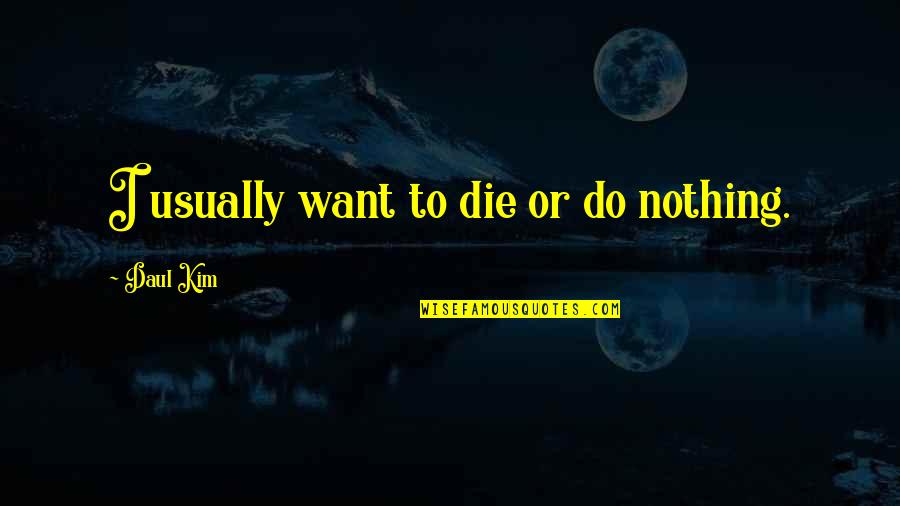 Ed The Horse Quotes By Daul Kim: I usually want to die or do nothing.