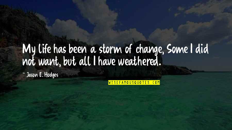 Ed Traxler Quotes By Jason E. Hodges: My life has been a storm of change, Ed Traxler Quotes By Jason E. Hodges: My life has been a storm of change,