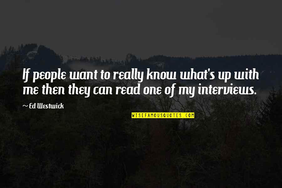 Ed Westwick Quotes By Ed Westwick: If people want to really know what's up