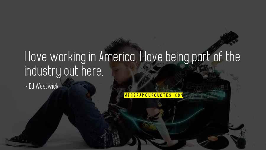 Ed Westwick Quotes By Ed Westwick: I love working in America, I love being