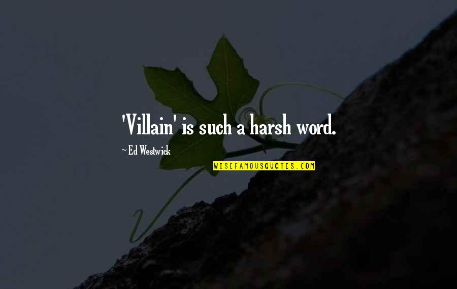 Ed Westwick Quotes By Ed Westwick: 'Villain' is such a harsh word.