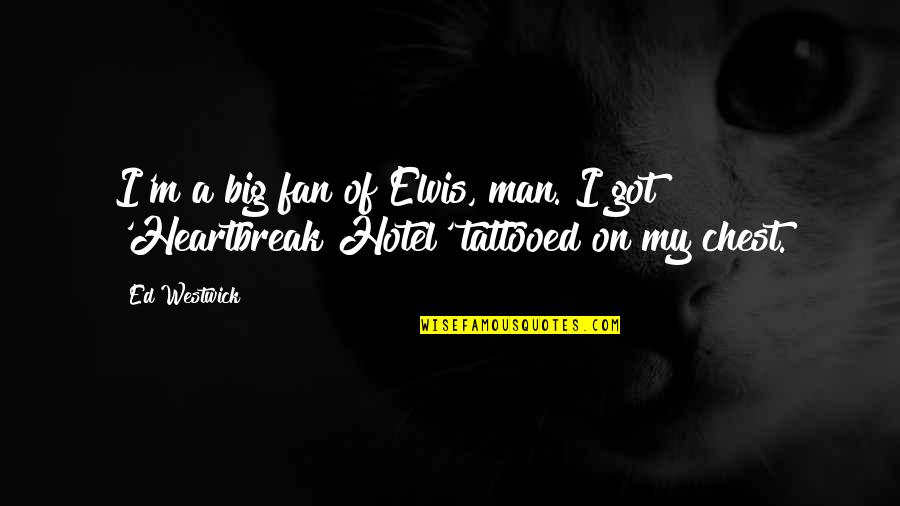 Ed Westwick Quotes By Ed Westwick: I'm a big fan of Elvis, man. I