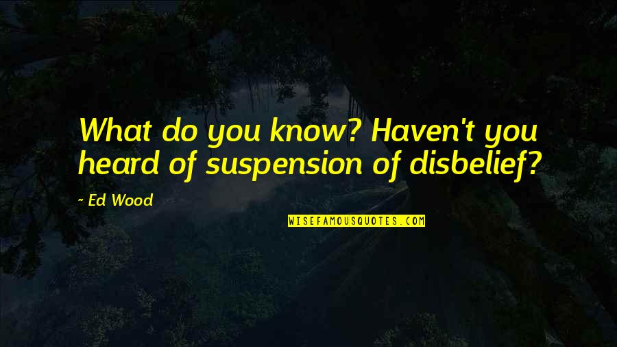 Ed Wood Quotes By Ed Wood: What do you know? Haven't you heard of