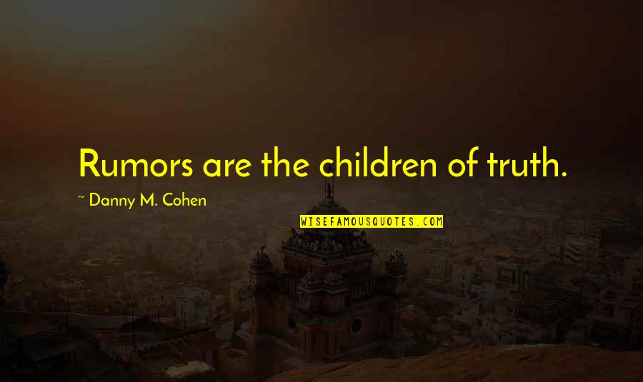 Ed289 Quotes By Danny M. Cohen: Rumors are the children of truth.