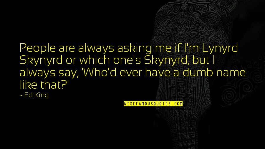 Eda Black Lagoon Quotes By Ed King: People are always asking me if I'm Lynyrd