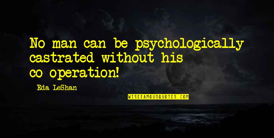Eda J Leshan Quotes By Eda LeShan: No man can be psychologically castrated without his